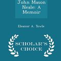 Cover Art for 9781297256967, John Mason Neale: A Memoir - Scholar's Choice Edition by Eleanor A. Towle