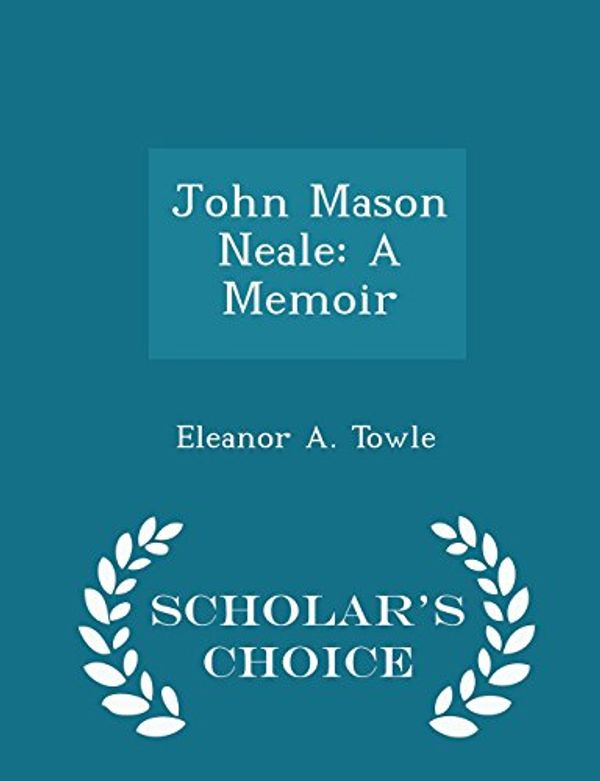Cover Art for 9781297256967, John Mason Neale: A Memoir - Scholar's Choice Edition by Eleanor A. Towle