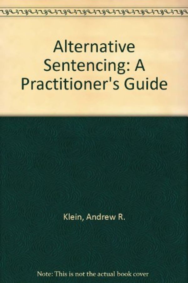 Cover Art for 9780870844850, Alternative Sentencing: A Practitioner's Guide by Andrew R. Klein