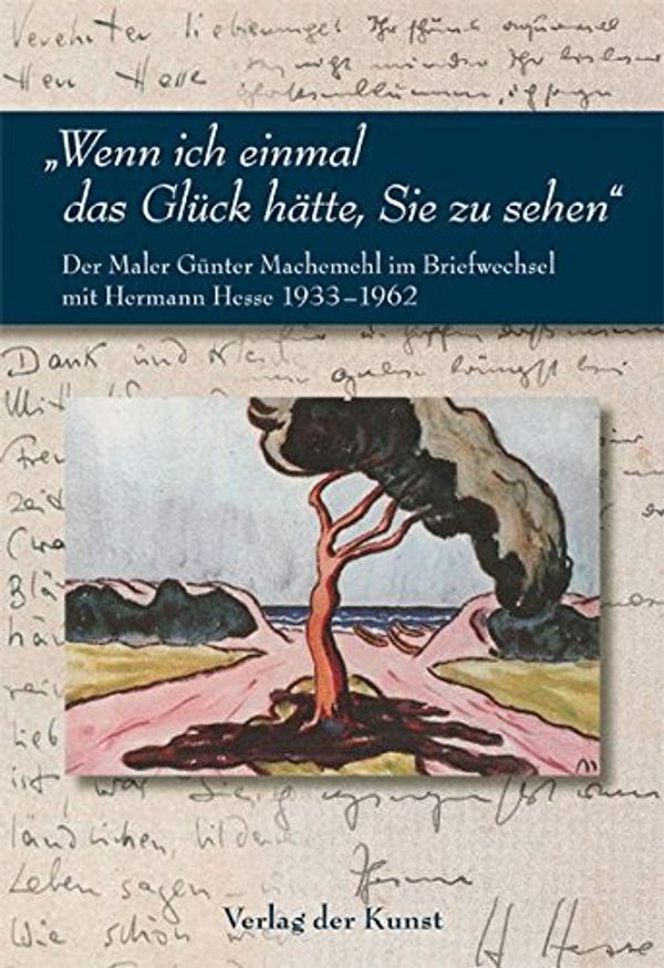 Cover Art for 9783865300812, "Wenn ich einmal das Glück hätte, Sie zu sehen": Der Maler Günter Machemehl im Briefwechsel mit Hermann Hesse 1933-1962 by Günter Machemehl, Hermann Hesse
