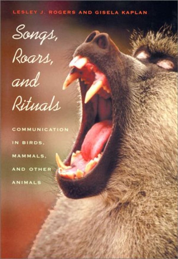 Cover Art for 9780674000582, Songs, Roars & Rituals - Communication in Birds, Mammals & Other Animals (Na) by Lesley J. Rogers, Gisela Kaplan