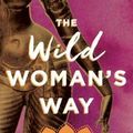 Cover Art for 9781501179884, The Wild Woman's Way: Unlock Your Full Potential for Pleasure, Power, and Fulfillment by Michaela Boehm