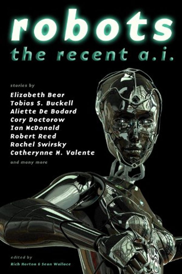 Cover Art for B0076BVIU2, Robots: The Recent A.I. by Elizabeth Bear, Cory Doctorow, Mary Robinette Kowal, Ian McDonald, Robert Reed, Rachel Swirksy, Catherynne M. Valente, Genevieve Valentine