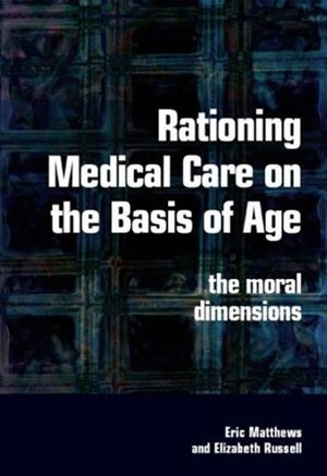 Cover Art for 9781498799881, Rationing Medical Care on the Basis of Age: The Moral Dimensions by Matthews, Eric