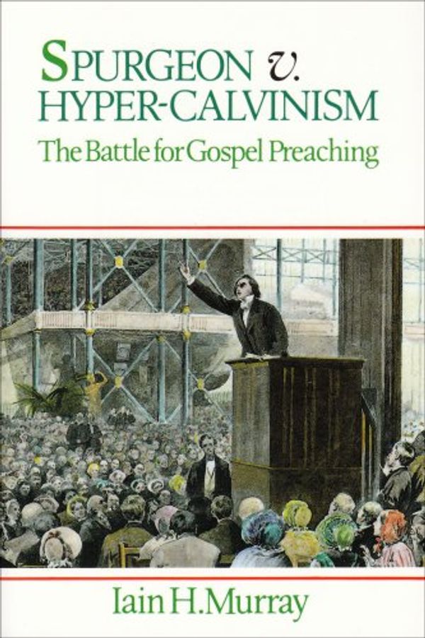 Cover Art for 9780851516929, Spurgeon v. Hyper-Calvinism: The Battle for Gospel Preaching by Iain H. Murray