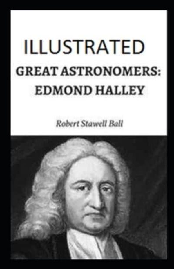 Cover Art for 9798734630242, Great Astronomers: Edmond Halley Illustrated by Robert Stawell Ball