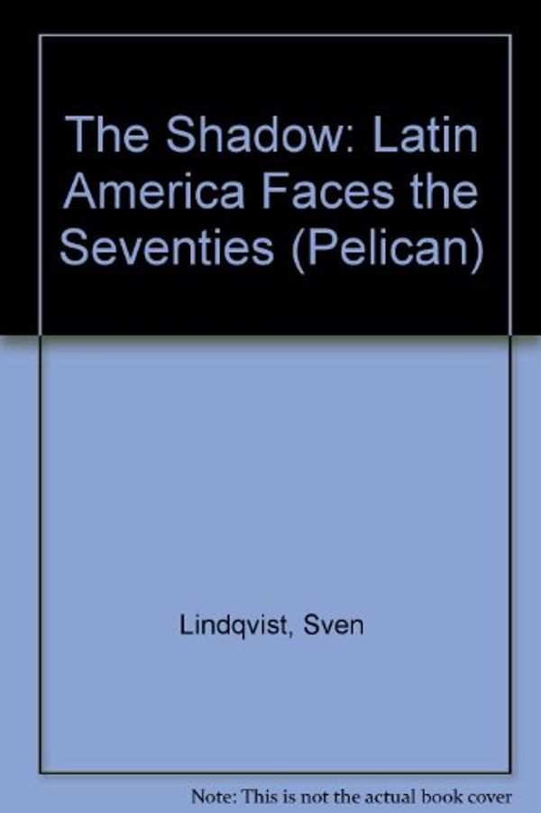 Cover Art for 9780140215458, The Shadow: Latin America Faces the Seventies (Pelican) by Sven Lindquist, Sven Lindqvist