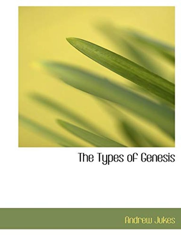 Cover Art for 9781117955544, The Types of Genesis by Andrew Jukes