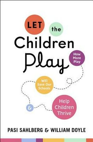 Cover Art for 9780190930967, Let the Children Play: Why More Play Will Save Our Schools and Help Children Thrive by Pasi Sahlberg