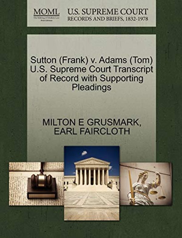 Cover Art for 9781270532019, Sutton (Frank) V. Adams (Tom) U.S. Supreme Court Transcript of Record with Supporting Pleadings by Milton E. Grusmark, Earl Faircloth
