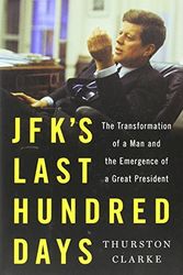 Cover Art for 9781594204258, JFK’s Last Hundred Days: The Transformation of a Man and the Emergence of a Great President by Thurston Clarke