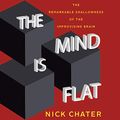 Cover Art for 9781684415502, The Mind Is Flat: The Remarkable Shallowness of the Improvising Brain by Nick Chater