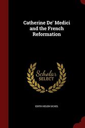 Cover Art for 9781296678869, Catherine de' Medici and the French Reformation by Edith Helen Sichel