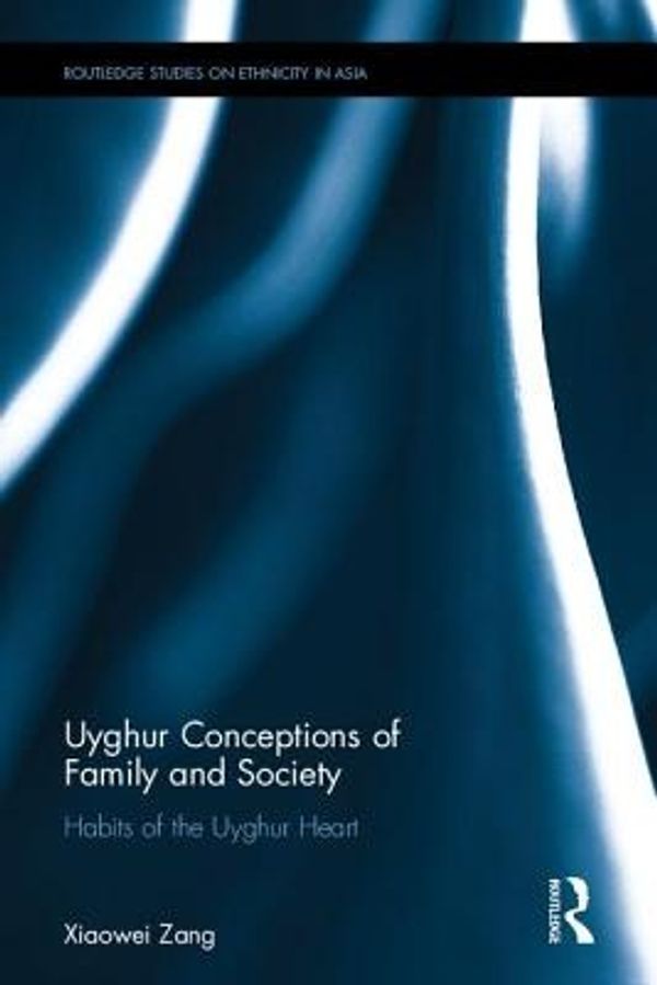 Cover Art for 9780415789370, Uyghur Conceptions of Family and SocietyHabits of the Uyghur Heart by Xiaowei Zang