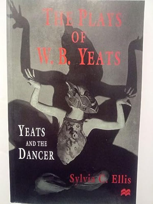 Cover Art for 9780312120474, The Plays of W.B. Yeats: Yeats and the Dancer by Sylvia C. Ellis