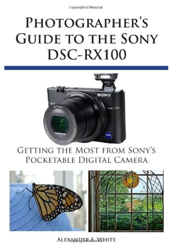 Cover Art for 9781937986087, Photographer's Guide to the Sony DSC-RX100 by Alexander S. White