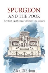 Cover Art for 9781601789457, Spurgeon and the Poor: How the Gospel Compels Christian Social Concern by Alex Diprima