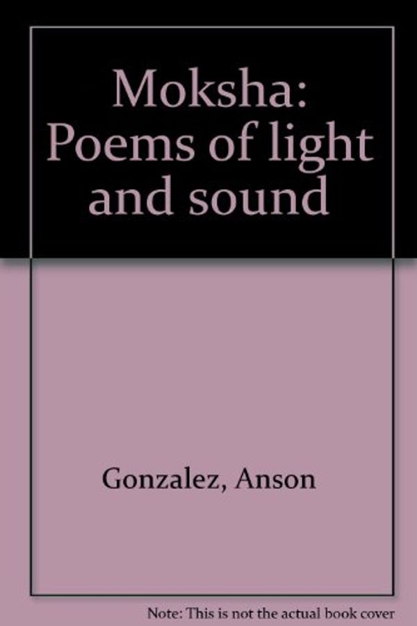 Cover Art for 9789766090067, Moksha : poems of light and sound by Anson Gonzalez