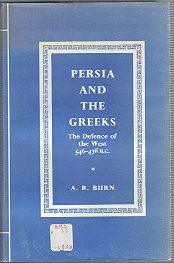 Cover Art for 9780804712354, Persia and the Greeks: The Defence of the West, c.546-478 B.C. by A.R. Burn