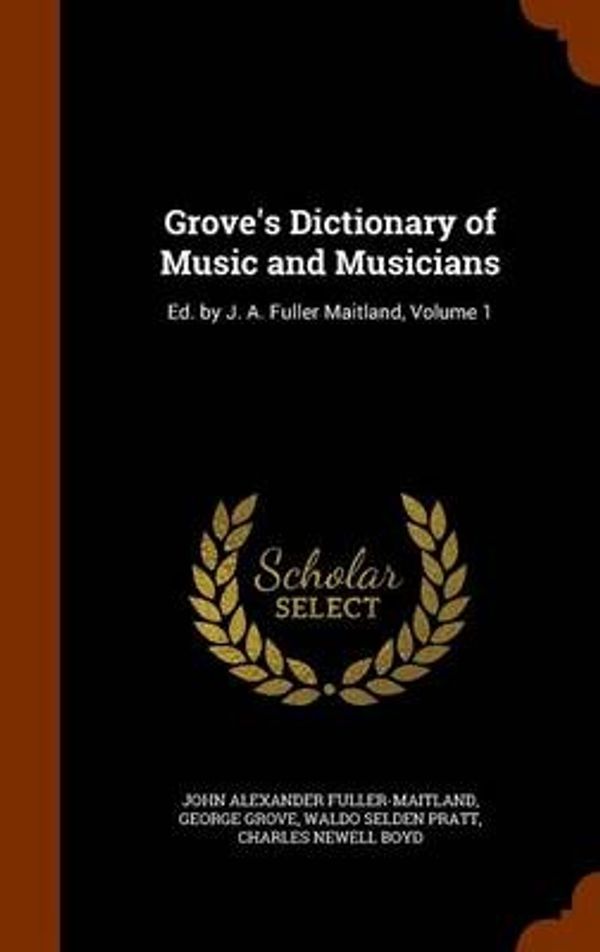 Cover Art for 9781343762640, Grove's Dictionary of Music and Musicians: Ed. by J. A. Fuller Maitland, Volume 1 by John Alexander Fuller-Maitland