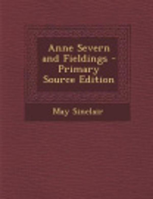 Cover Art for 9781293031186, Anne Severn and Fieldings - Primary Source Edition by May Sinclair