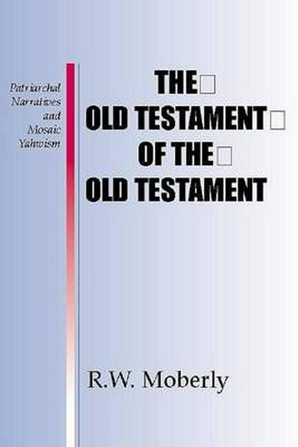 Cover Art for 9781579107314, The Old Testament of the Old Testament: Patriarchal Narratives and Mosaic Yahwism by R.W.L. Moberly