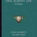 Cover Art for 9781163812488, Oral Roberts' Life Story by Oral Roberts