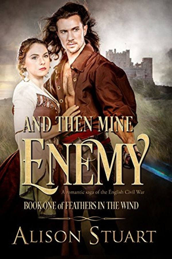 Cover Art for B01N64EU0O, And Then Mine Enemy: A Romantic Saga of the English Civil War by Alison Stuart
