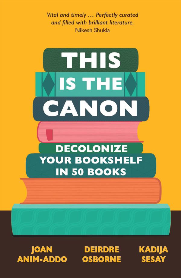 Cover Art for 9781529414615, This is the Canon: Decolonize Your Bookshelves in 50 Books by Anim-Addo, Joan, Deirdre Osborne, Kadija Sesay George