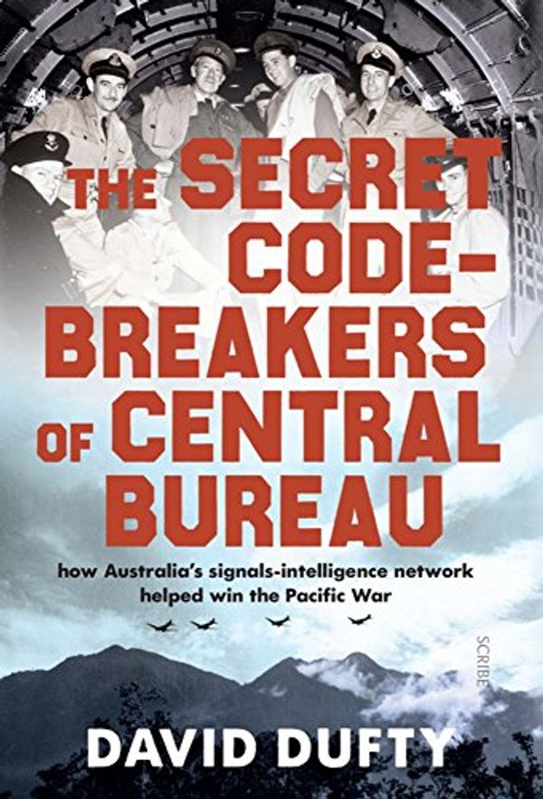 Cover Art for 9781947534193, The Secret Code-Breakers of Central Bureau: How Australiaas Signals-Intelligence Network Helped Win the Pacific War by David Dufty