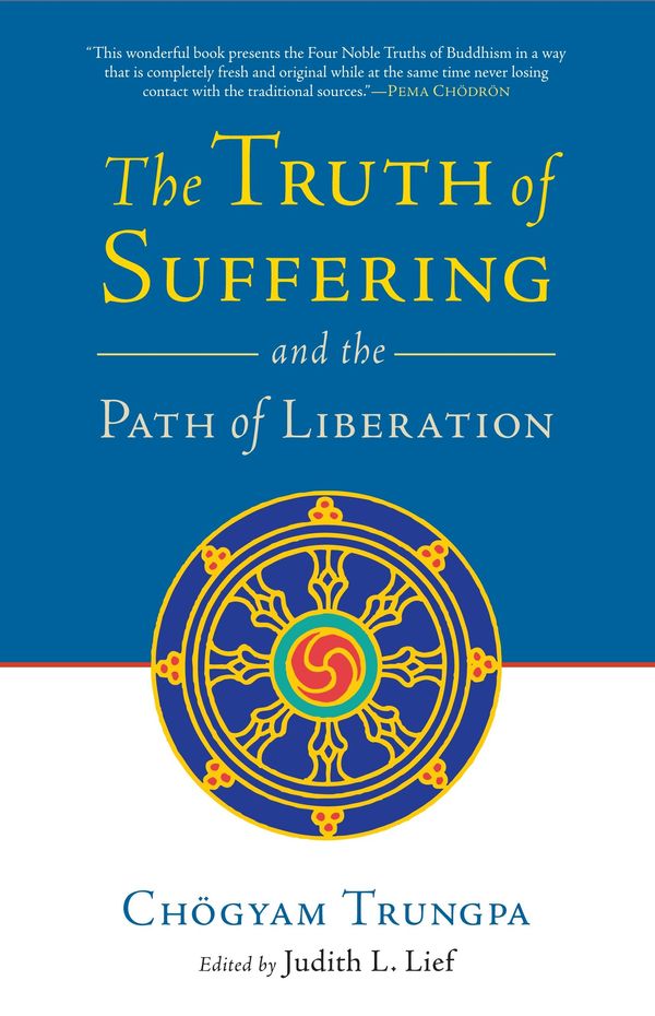 Cover Art for 9780834821217, The Truth of Suffering and the Path of Liberation by Chogyam Trungpa, Judith L. Lief