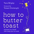 Cover Art for 9780008646820, How to Butter Toast: Rhymes in a book that help you to cook by Tara Wigley