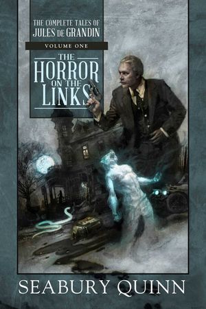 Cover Art for 9781597809092, The Horror on the Links: The Complete Tales of Jules de Grandin, Volume One by Seabury Quinn