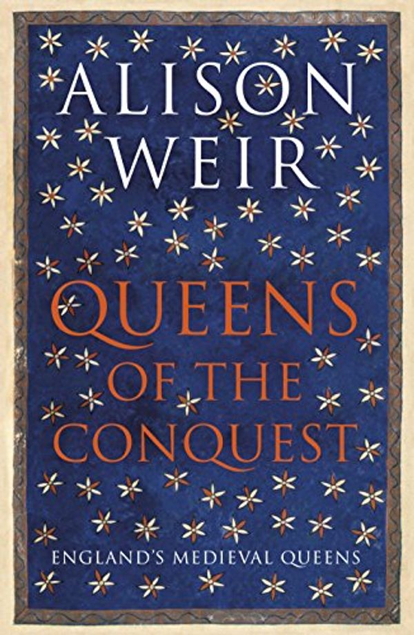 Cover Art for 9781910702086, Queens of the Conquest: England's Medieval Queens by Alison Weir