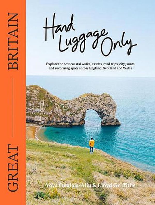Cover Art for 9781741177589, Hand Luggage Only: Great Britain: Explore the Best Coastal Walks, Castles, Road Trips, City Jaunts and Surprising Spots Across England, Scotland and Wales by Yaya Onalaja-Aliu, Lloyd Griffiths