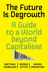 Cover Art for 9781839765841, The Future is Degrowth: A Guide to a World Beyond Capitalism by Matthias Schmelzer, Andrea Vetter, Aaron Vansintjan