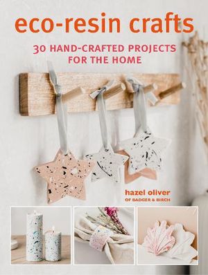 Cover Art for 9781800650985, Eco-Resin Crafts: 30 hand-crafted projects for the home by Hazel Oliver