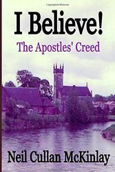 Cover Art for 9798668054701, I BELIEVE! The Apostles' Creed by Neil Cullan McKinlay