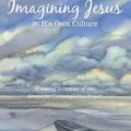 Cover Art for 9781498243513, Imagining Jesus . . . in His Own CultureCreating Scenarios of the Gospel for Contemplat... by Jerome H. Neyrey, SJ