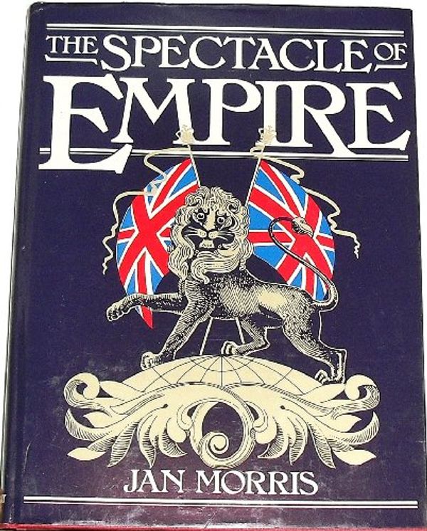Cover Art for 9780385181167, The Spectacle of Empire: Style, Effect and the Pax Britannica by 