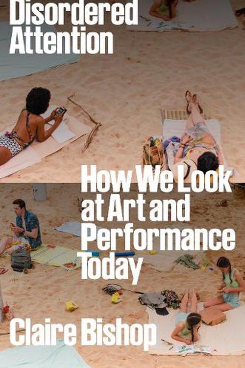 Cover Art for 9781804292884, Disordered Attention: How We Look at Art and Performance by Claire Bishop
