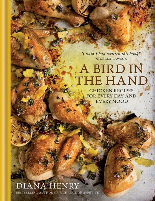 Cover Art for 9781784720254, A Bird in the Hand: Chicken recipes for every day and every mood by Diana Henry