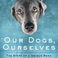 Cover Art for 9781471185182, Our Dogs, Ourselves by Alexandra Horowitz