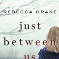 Cover Art for 9781250068927, Just Between Us by Rebecca Drake