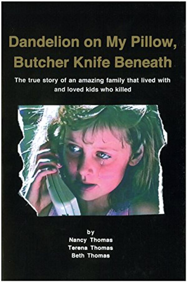Cover Art for B01BZHWHSY, Dandelion on My Pillow, Butcher Knife Beneath: The true story of an amazing family that lived with and loved kids who killed. by Thomas, Nancy, Thomas, Terena, Thomas, Beth