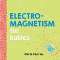 Cover Art for 9781492670216, Electromagnetism for Babies by Chris Ferrie