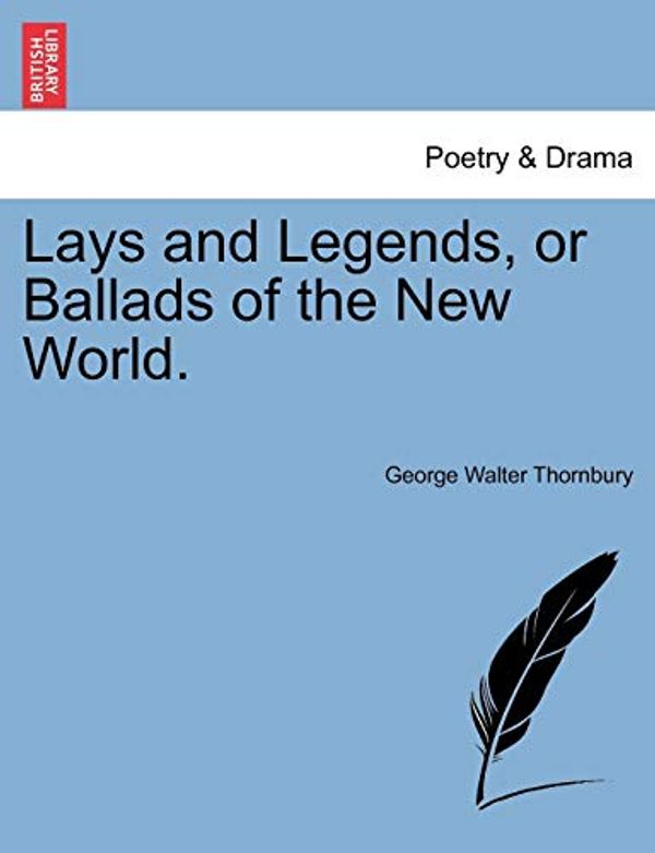 Cover Art for 9781241536060, Lays and Legends, or Ballads of the New World. by George Walter Thornbury