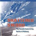 Cover Art for 9781574889246, Shattered Sword: The Untold Story of the Battle of Midway by Jonathan Parshall