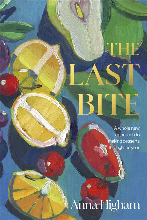 Cover Art for 9780241529577, The Last Bite: A Whole New Approach to Making Desserts Through the Year by Anna Higham