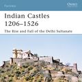 Cover Art for 9781780969855, Indian Castles 1206-1526: The Rise and Fall of the Delhi Sultanate by Konstantin S Nossov, Konstantin Nossov, Brian Delf